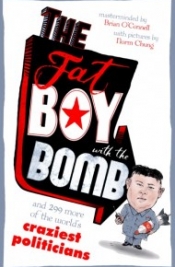 The Fat Boy with the Bomb and 299 of the World's Craziest Politicians
